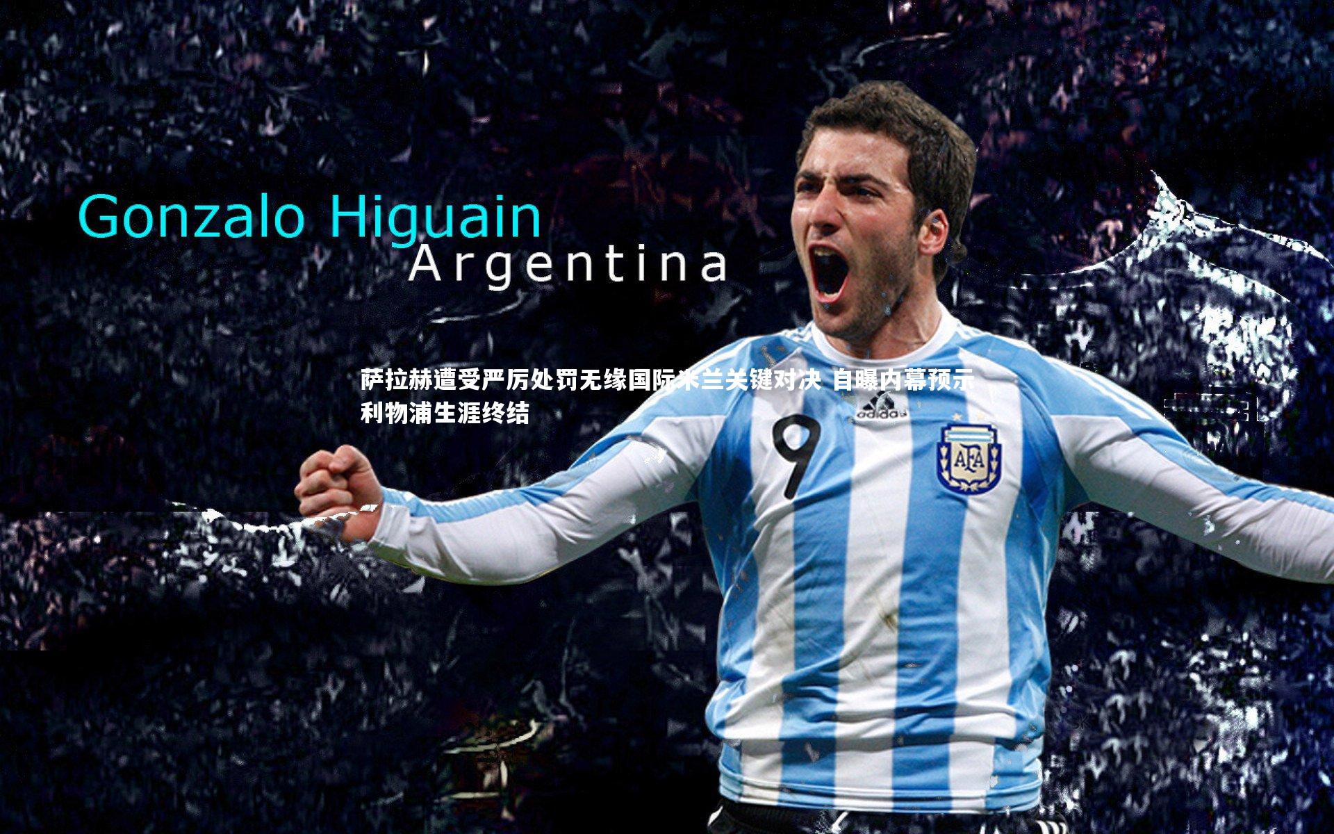 萨拉赫遭受严厉处罚无缘国际米兰关键对决 自曝内幕预示利物浦生涯终结