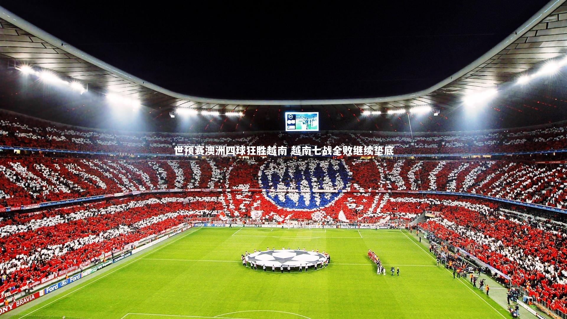 世预赛澳洲四球狂胜越南 越南七战全败继续垫底